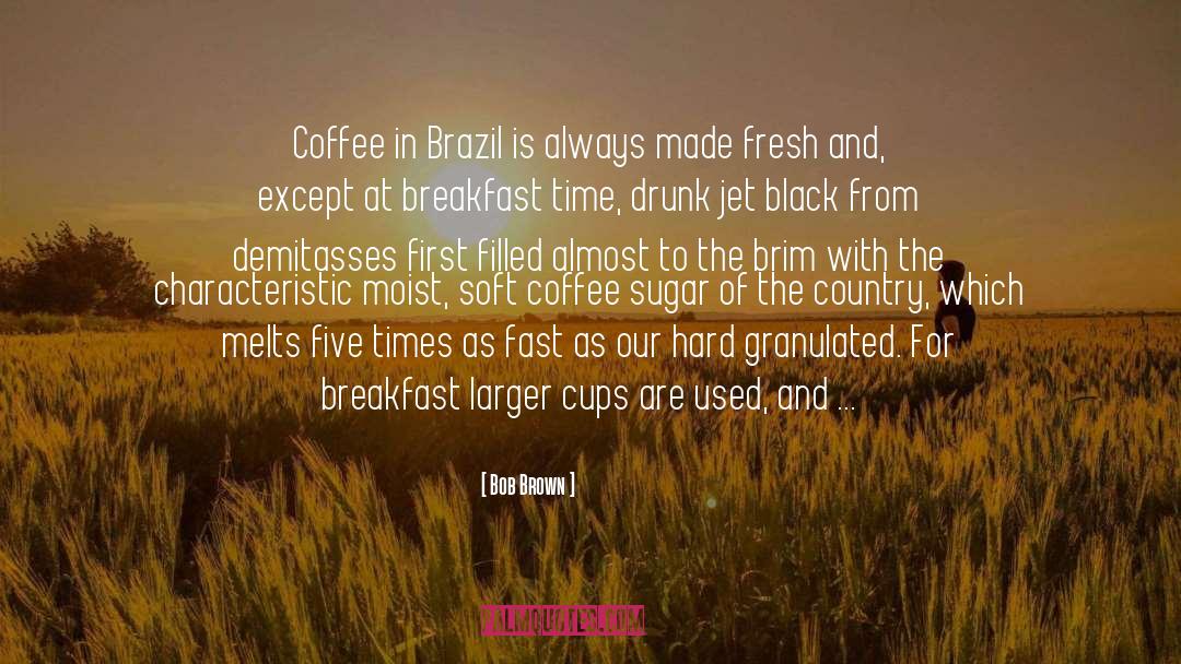 Bob Brown Quotes: Coffee in Brazil is always