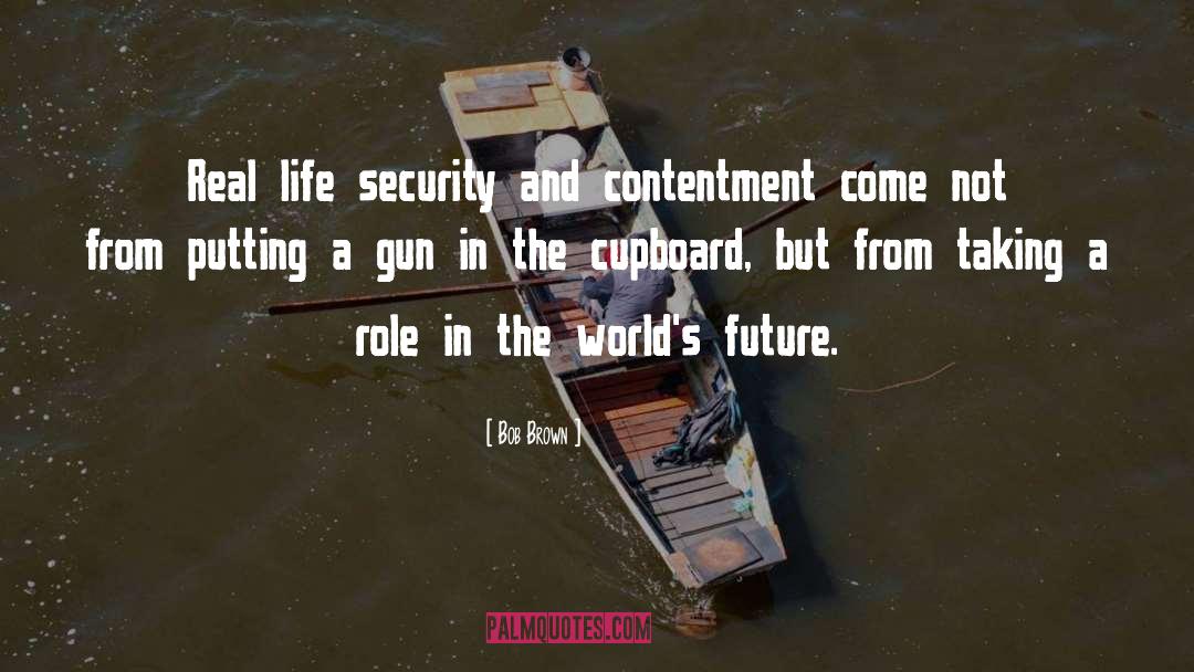 Bob Brown Quotes: Real life security and contentment