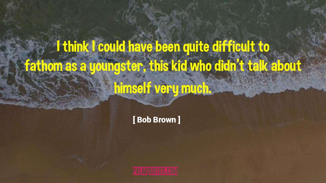 Bob Brown Quotes: I think I could have