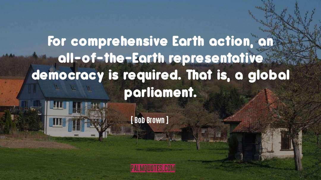 Bob Brown Quotes: For comprehensive Earth action, an