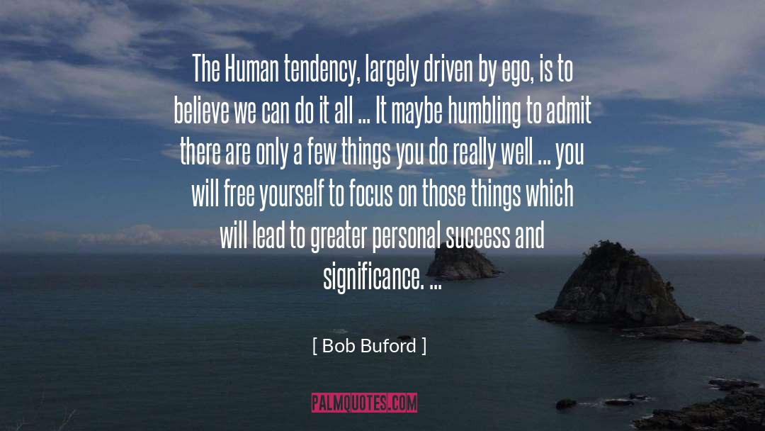 Bob Buford Quotes: The Human tendency, largely driven