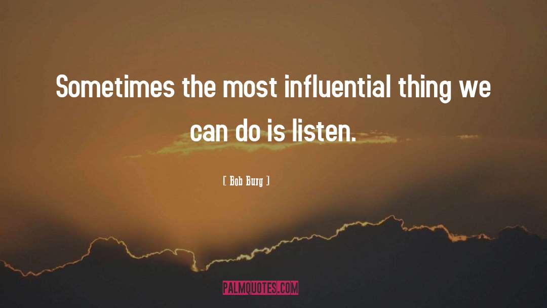 Bob Burg Quotes: Sometimes the most influential thing
