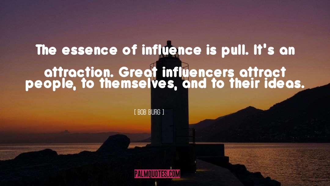 Bob Burg Quotes: The essence of influence is