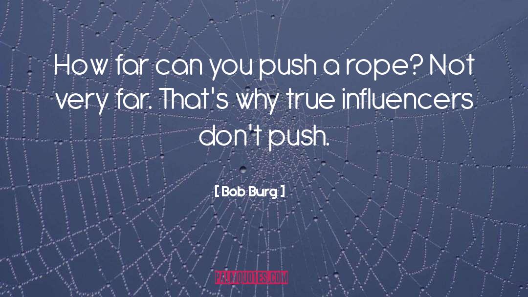 Bob Burg Quotes: How far can you push