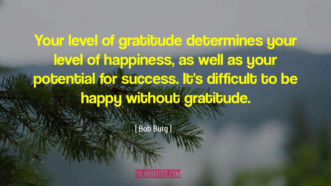 Bob Burg Quotes: Your level of gratitude determines