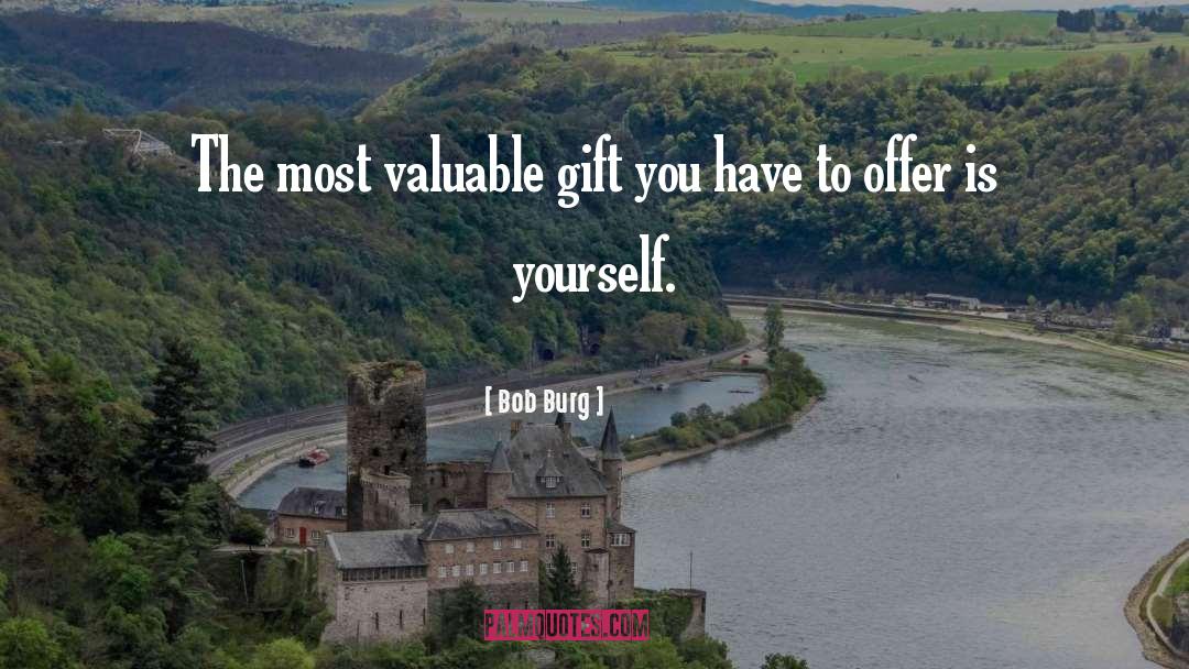 Bob Burg Quotes: The most valuable gift you