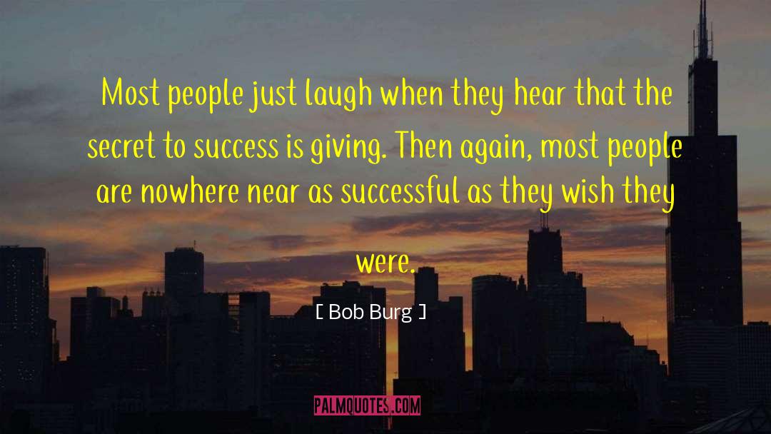 Bob Burg Quotes: Most people just laugh when