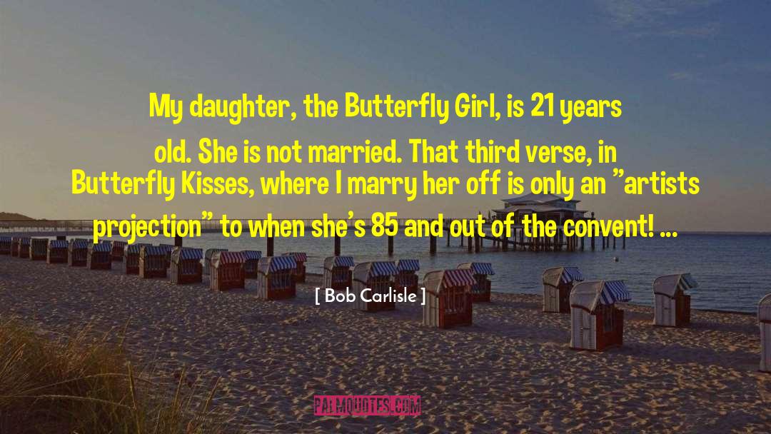 Bob Carlisle Quotes: My daughter, the Butterfly Girl,