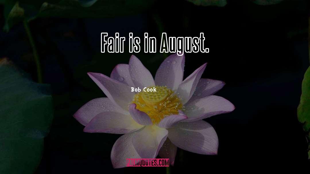 Bob Cook Quotes: Fair is in August.