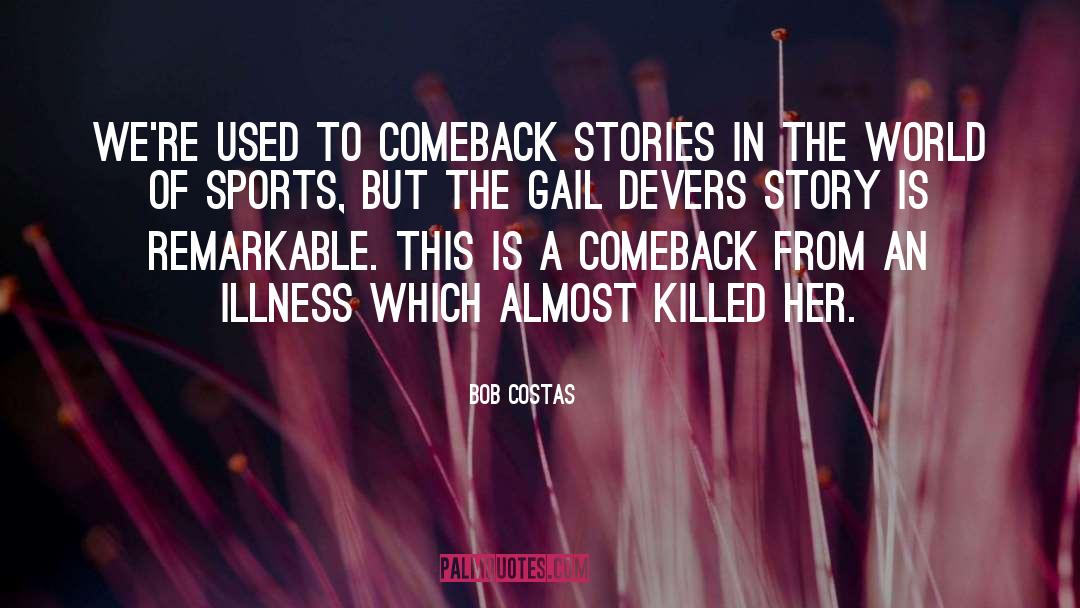 Bob Costas Quotes: We're used to comeback stories