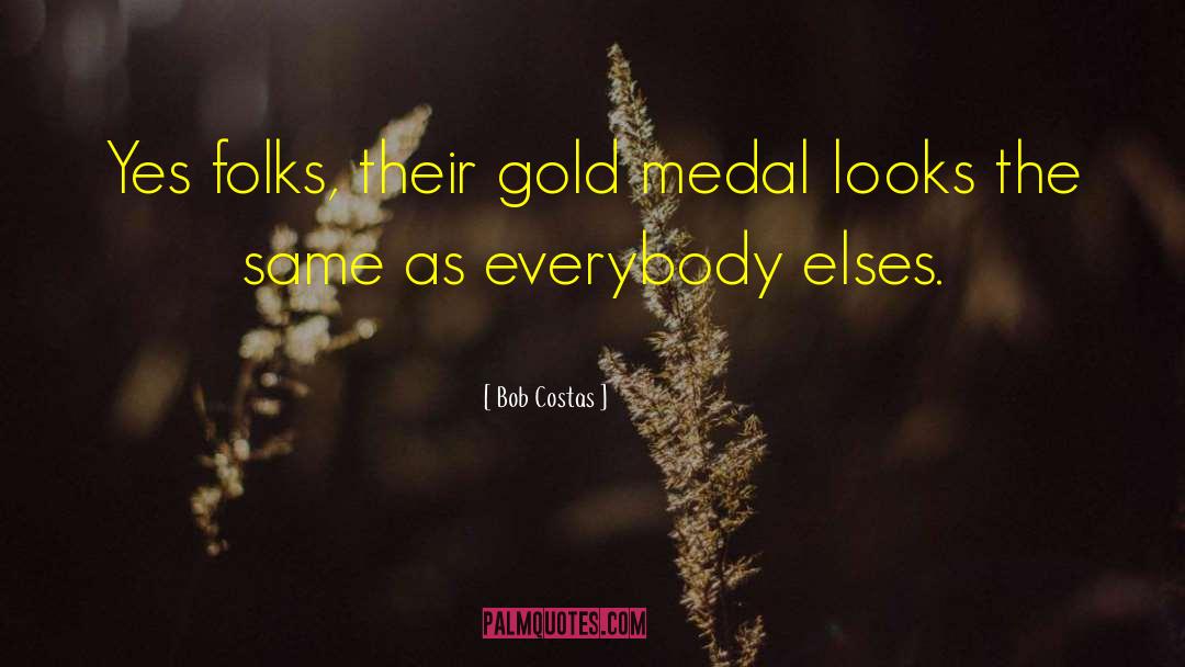 Bob Costas Quotes: Yes folks, their gold medal