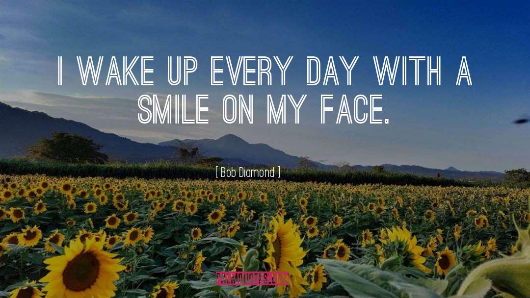 Bob Diamond Quotes: I wake up every day