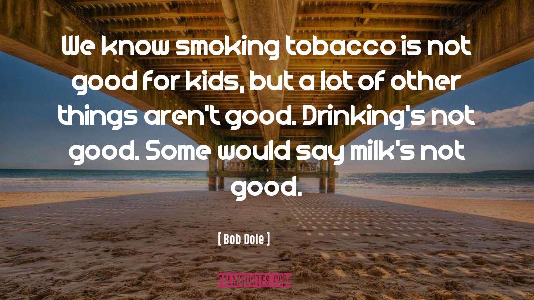Bob Dole Quotes: We know smoking tobacco is