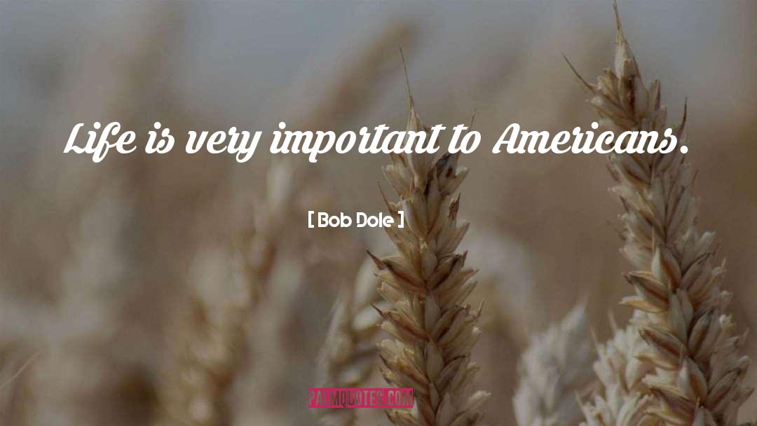 Bob Dole Quotes: Life is very important to