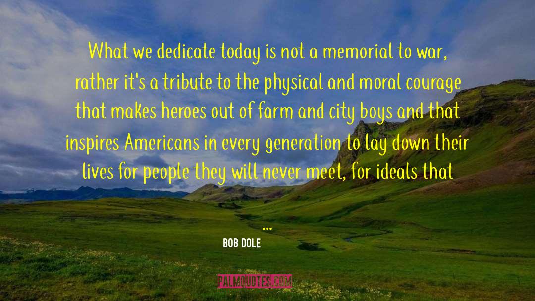 Bob Dole Quotes: What we dedicate today is
