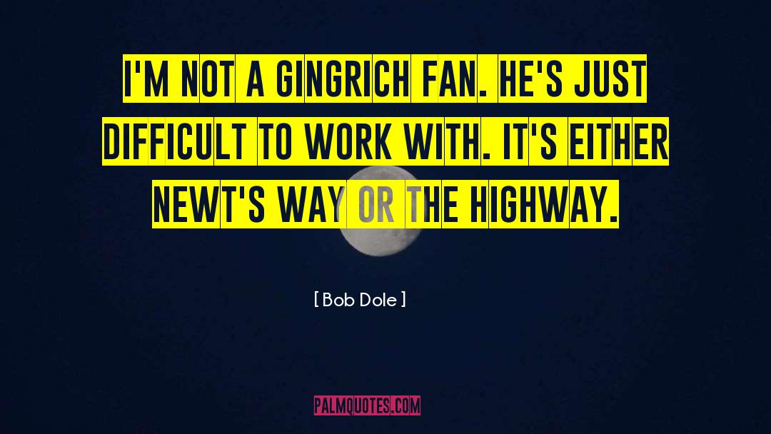 Bob Dole Quotes: I'm not a Gingrich fan.