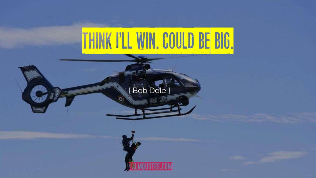 Bob Dole Quotes: Think I'll win. Could be