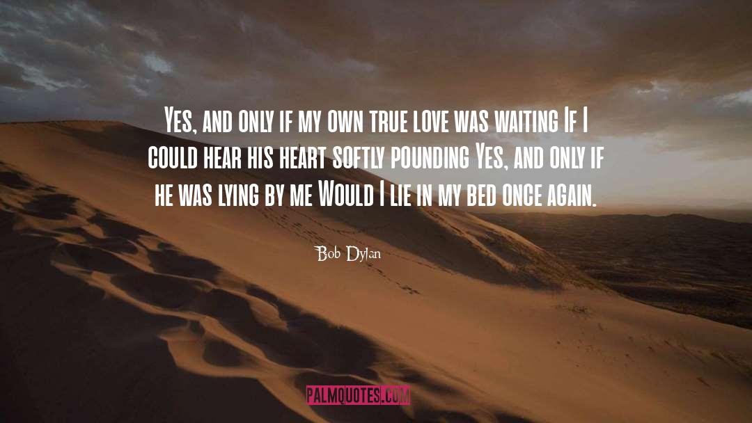 Bob Dylan Quotes: Yes, and only if my
