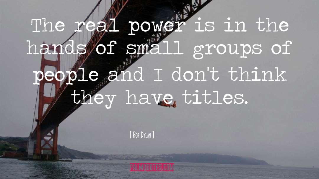 Bob Dylan Quotes: The real power is in