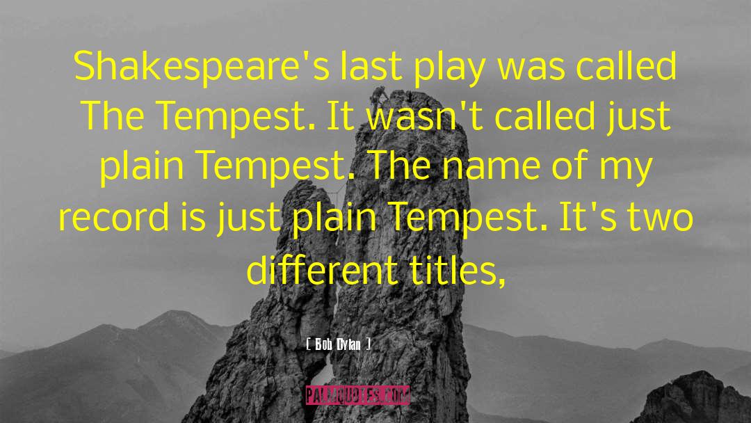 Bob Dylan Quotes: Shakespeare's last play was called