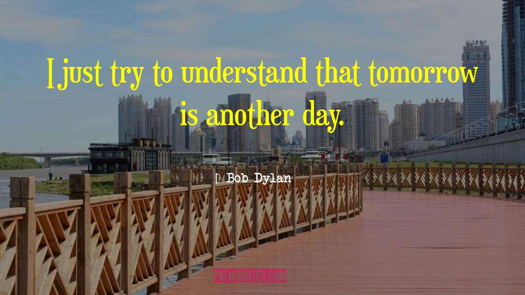 Bob Dylan Quotes: I just try to understand