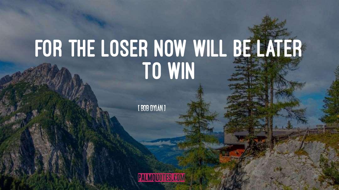 Bob Dylan Quotes: For the loser now <br>