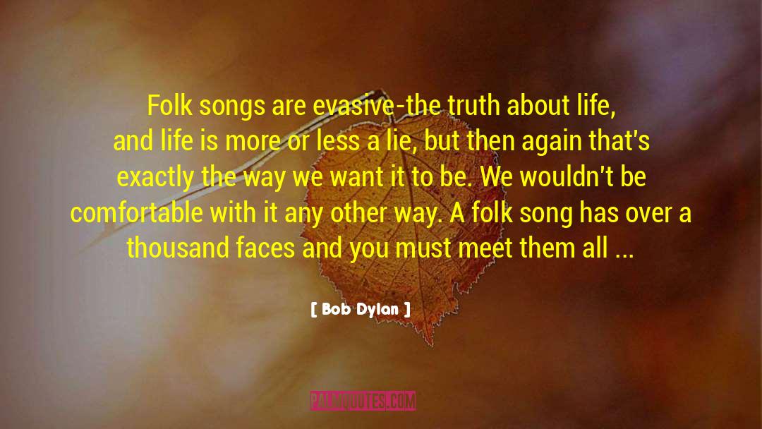 Bob Dylan Quotes: Folk songs are evasive-the truth