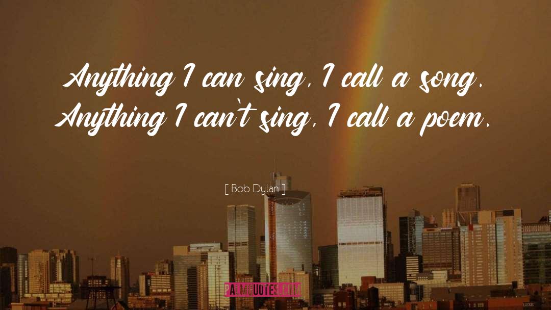 Bob Dylan Quotes: Anything I can sing, I