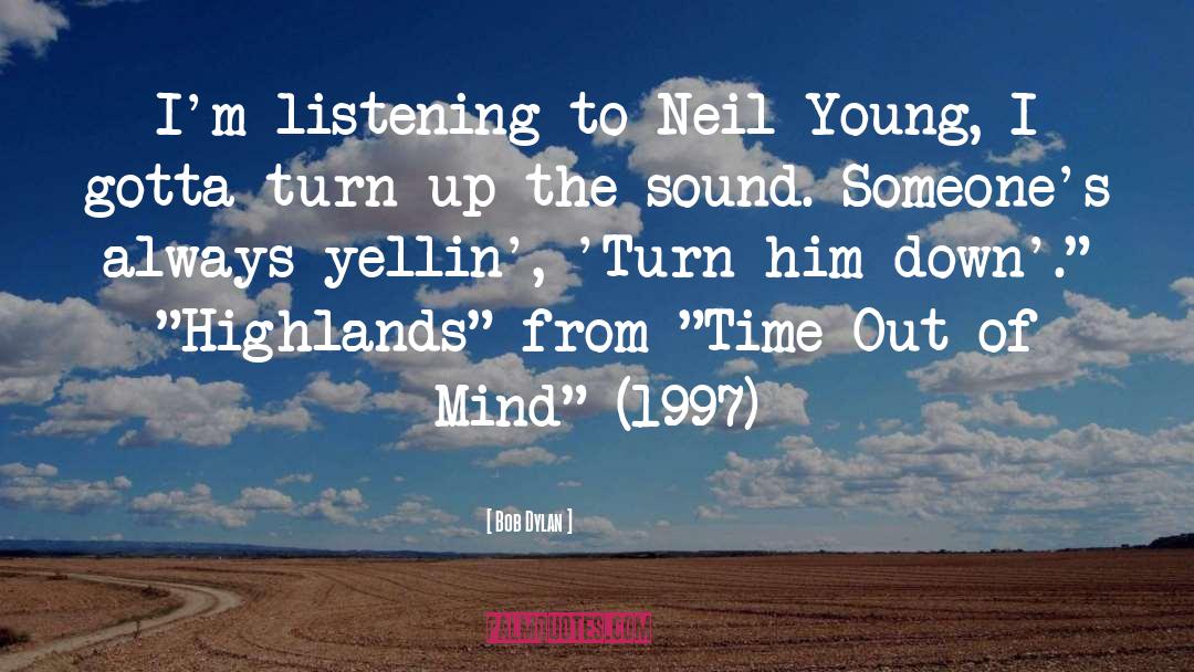 Bob Dylan Quotes: I'm listening to Neil Young,