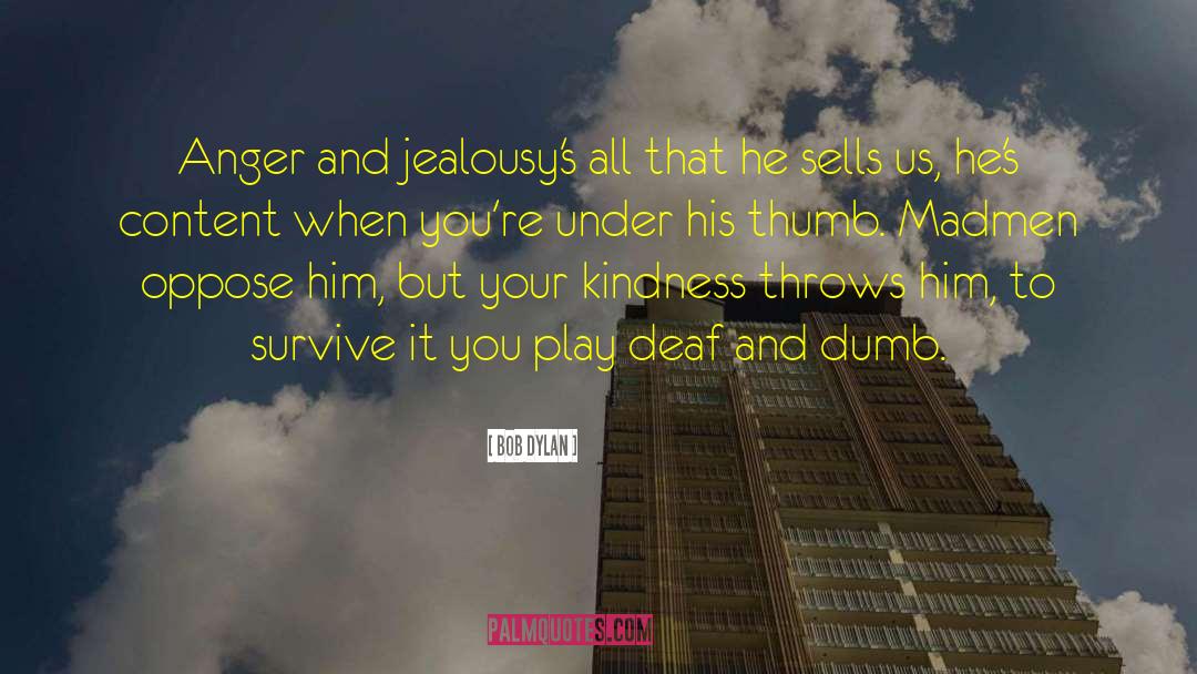 Bob Dylan Quotes: Anger and jealousy's all that