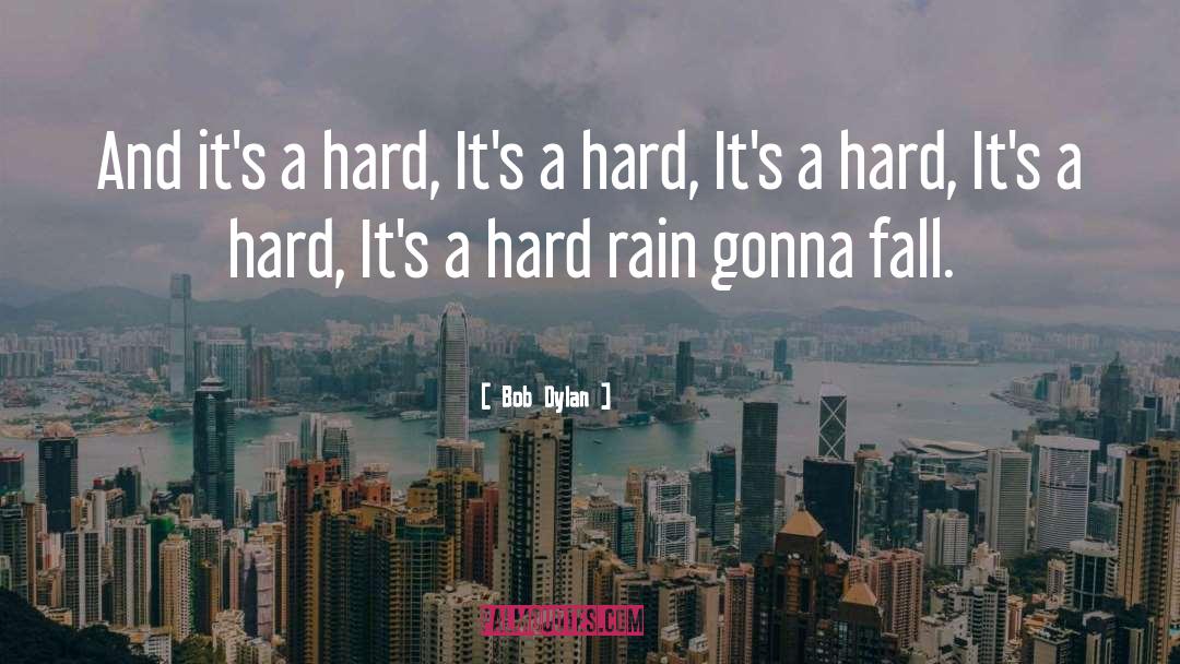 Bob Dylan Quotes: And it's a hard, It's