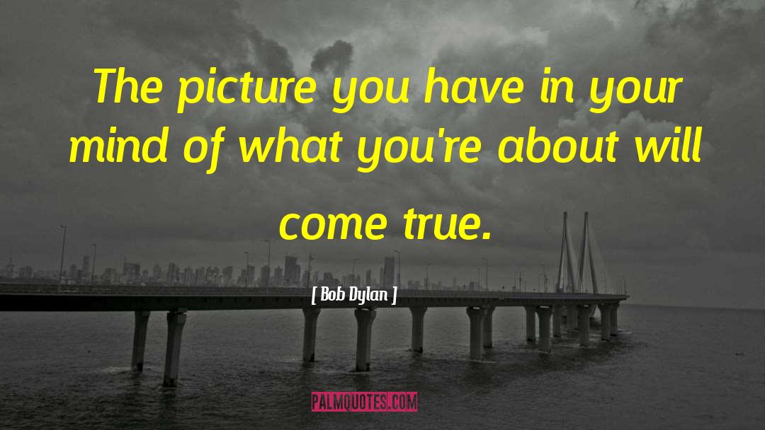 Bob Dylan Quotes: The picture you have in