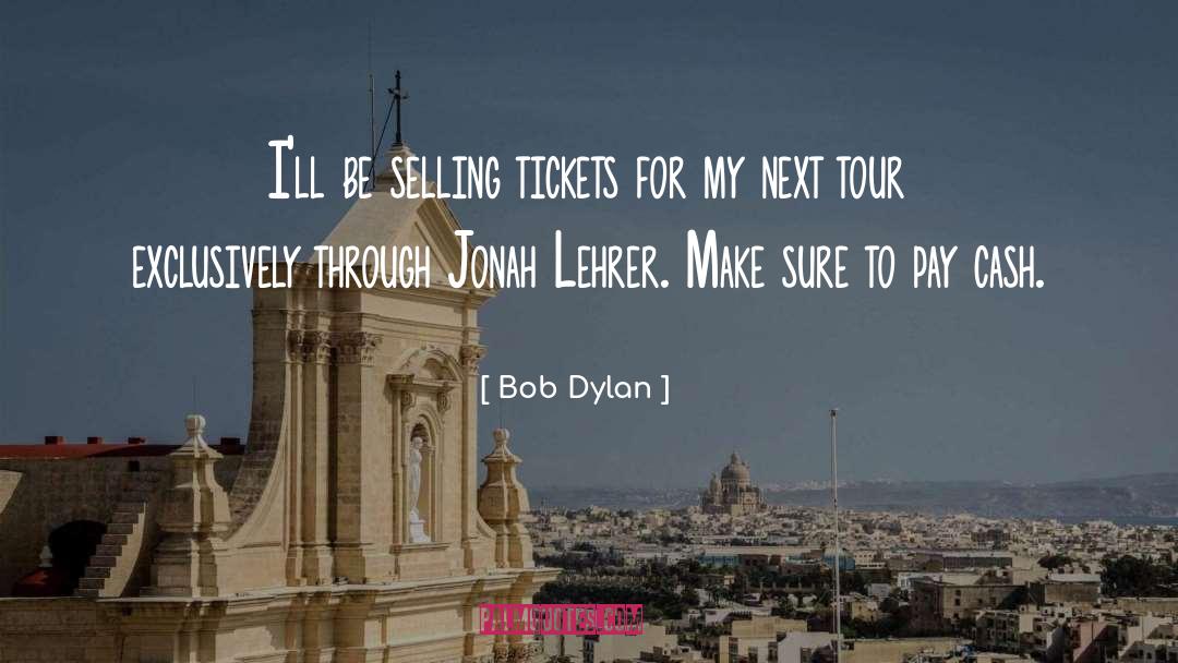 Bob Dylan Quotes: I'll be selling tickets for