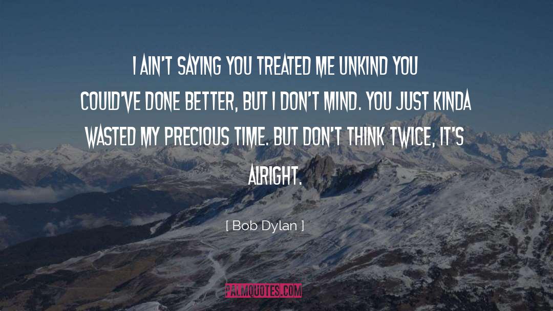 Bob Dylan Quotes: I ain't saying you treated