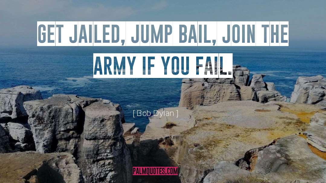 Bob Dylan Quotes: Get jailed, jump bail, join