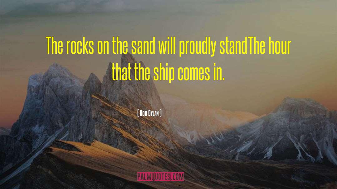 Bob Dylan Quotes: The rocks on the sand