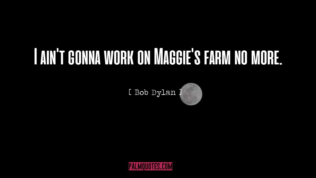 Bob Dylan Quotes: I ain't gonna work on