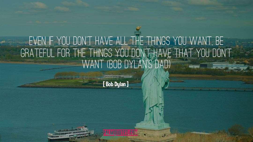 Bob Dylan Quotes: Even if you don't have