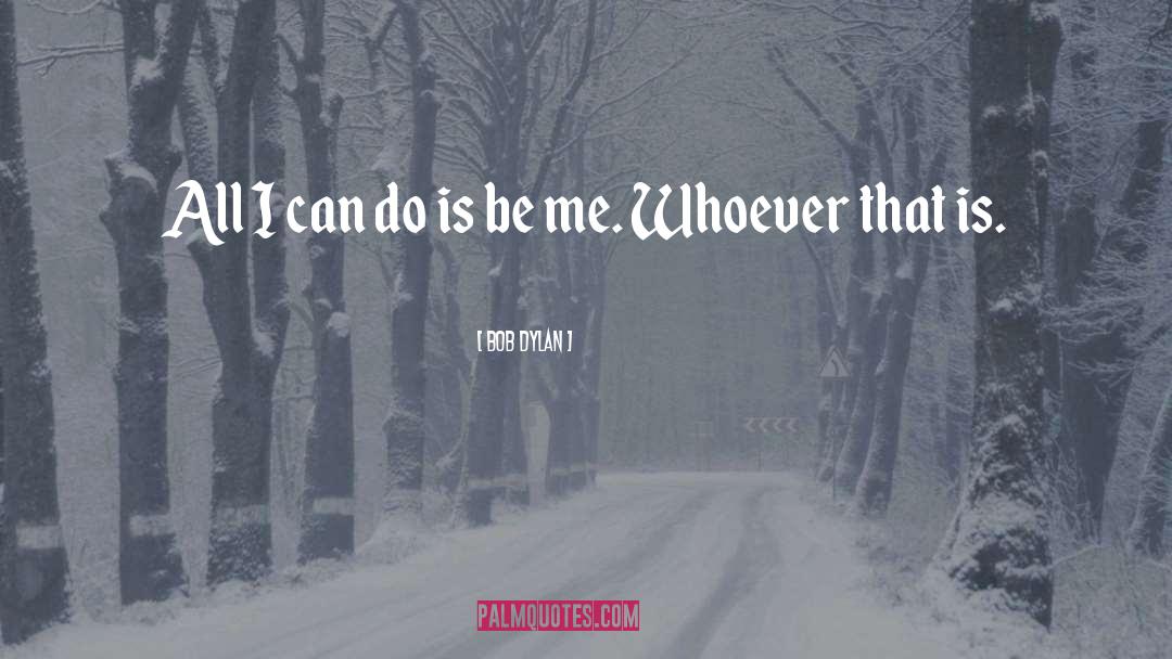 Bob Dylan Quotes: All I can do is