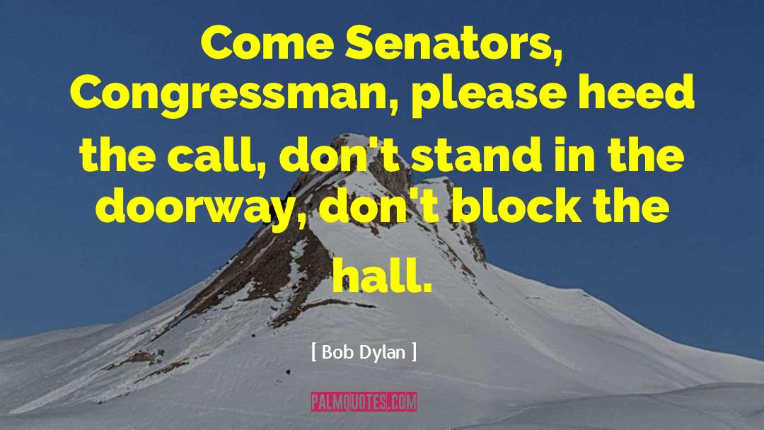 Bob Dylan Quotes: Come Senators, Congressman, please heed