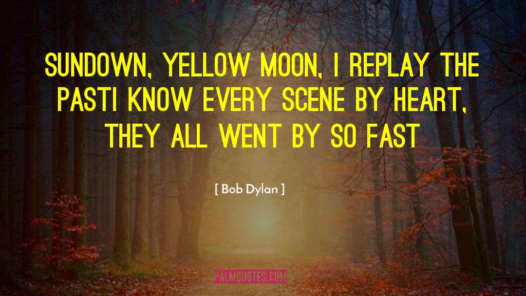 Bob Dylan Quotes: Sundown, yellow moon, I replay