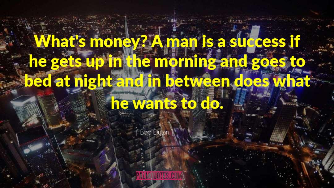 Bob Dylan Quotes: What's money? A man is