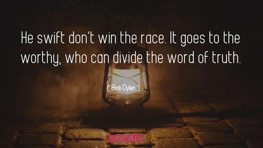 Bob Dylan Quotes: He swift don't win the
