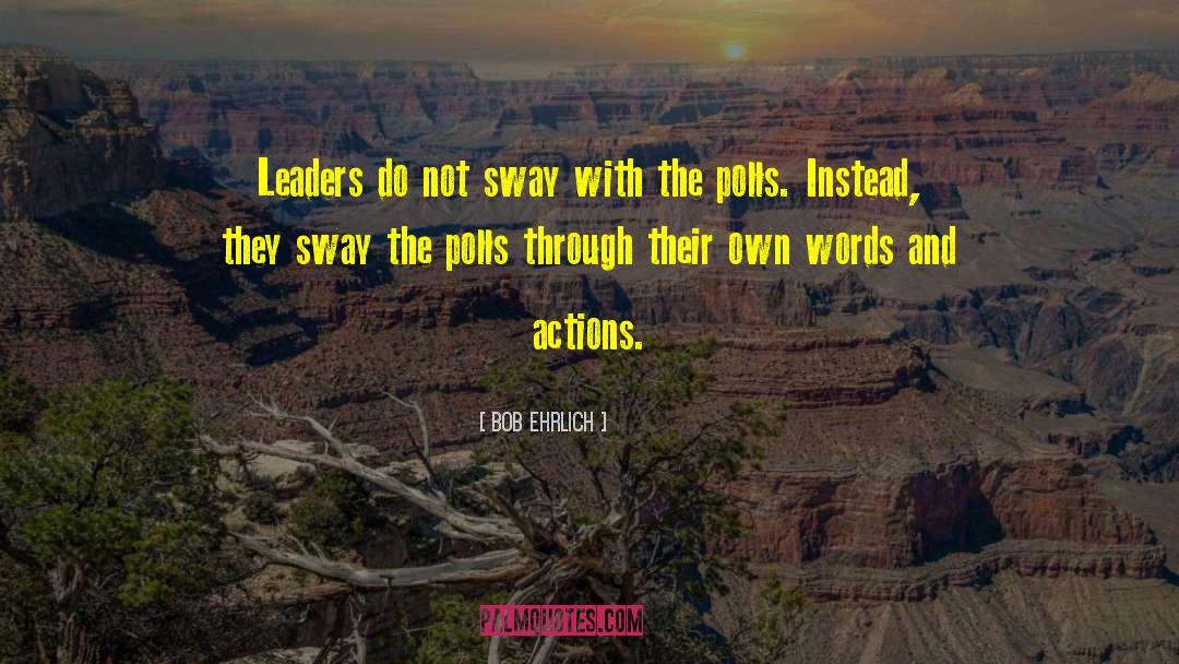 Bob Ehrlich Quotes: Leaders do not sway with