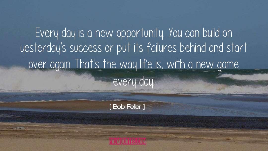 Bob Feller Quotes: Every day is a new