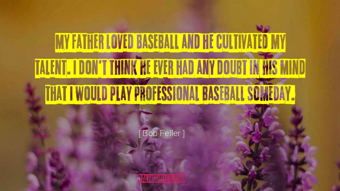 Bob Feller Quotes: My father loved baseball and