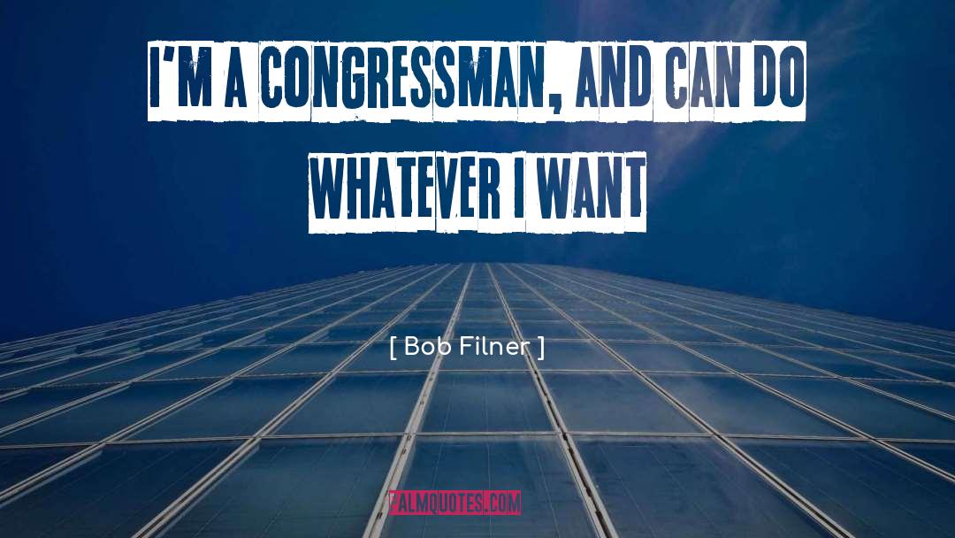 Bob Filner Quotes: I'm a Congressman, and can