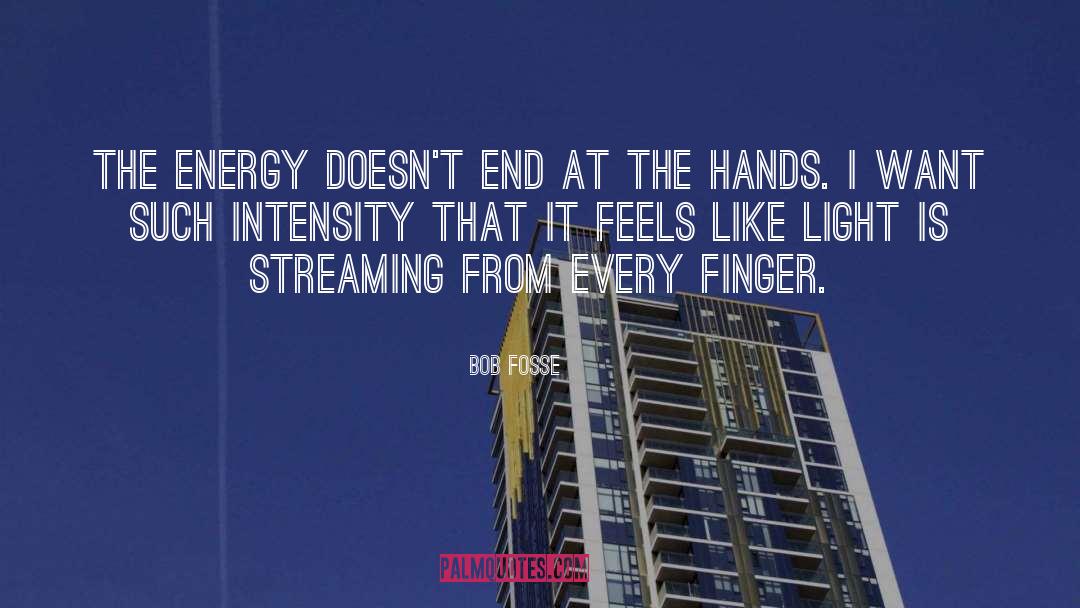 Bob Fosse Quotes: The energy doesn't end at