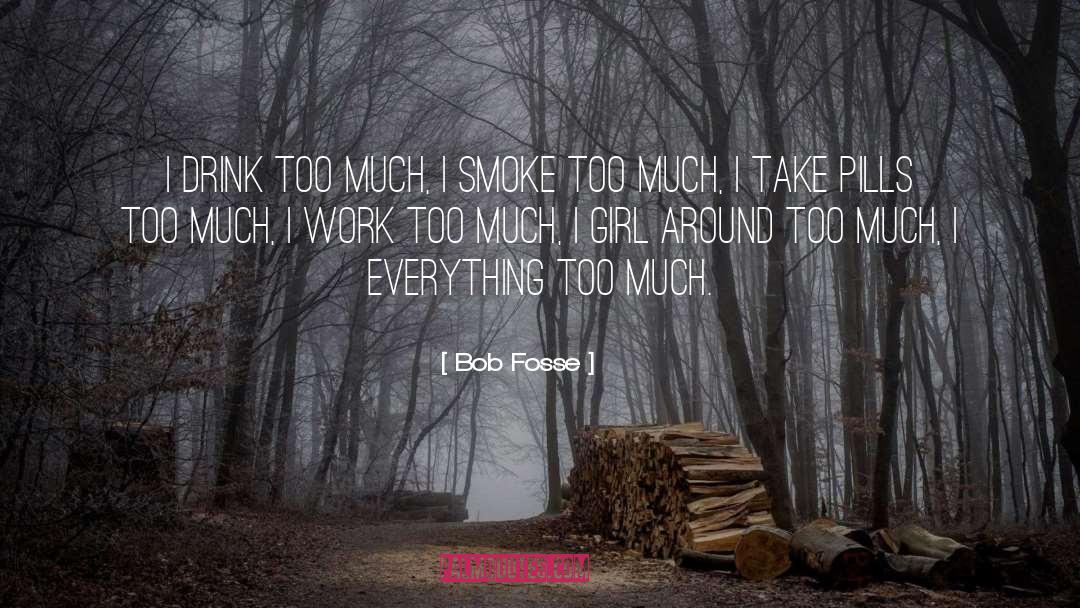 Bob Fosse Quotes: I drink too much, I