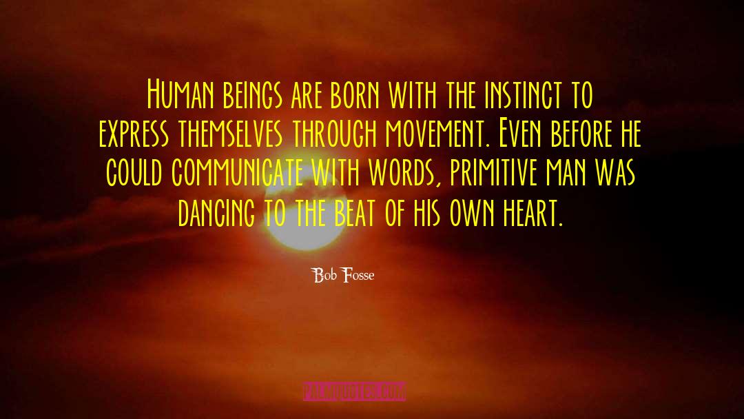 Bob Fosse Quotes: Human beings are born with